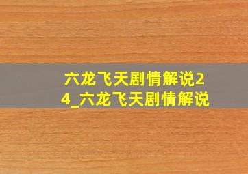 六龙飞天剧情解说24_六龙飞天剧情解说