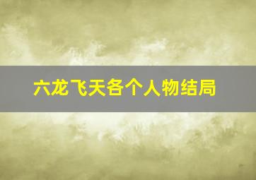 六龙飞天各个人物结局