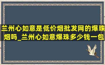 兰州心如意是(低价烟批发网)的爆珠烟吗_兰州心如意爆珠多少钱一包