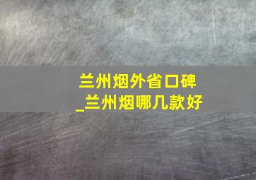 兰州烟外省口碑_兰州烟哪几款好