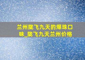 兰州陇飞九天的爆珠口味_陇飞九天兰州价格