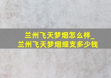 兰州飞天梦烟怎么样_兰州飞天梦烟细支多少钱