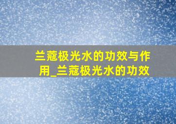 兰蔻极光水的功效与作用_兰蔻极光水的功效