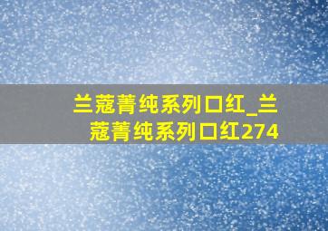 兰蔻菁纯系列口红_兰蔻菁纯系列口红274