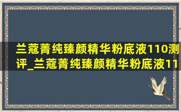 兰蔻菁纯臻颜精华粉底液110测评_兰蔻菁纯臻颜精华粉底液110和130