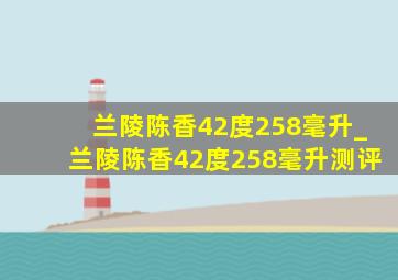 兰陵陈香42度258毫升_兰陵陈香42度258毫升测评