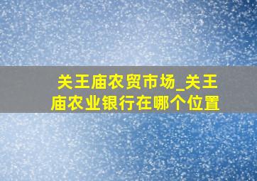 关王庙农贸市场_关王庙农业银行在哪个位置