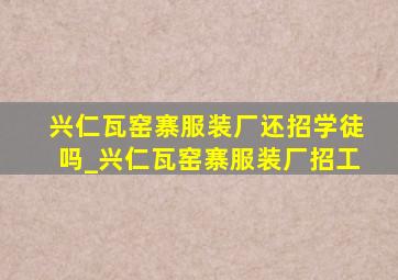 兴仁瓦窑寨服装厂还招学徒吗_兴仁瓦窑寨服装厂招工