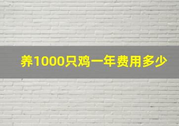 养1000只鸡一年费用多少