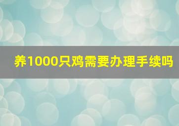 养1000只鸡需要办理手续吗