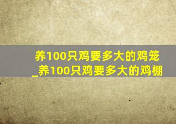 养100只鸡要多大的鸡笼_养100只鸡要多大的鸡棚