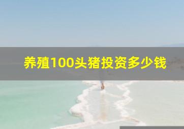 养殖100头猪投资多少钱