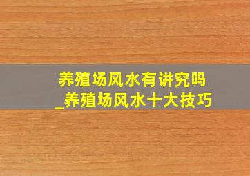 养殖场风水有讲究吗_养殖场风水十大技巧