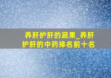 养肝护肝的蔬果_养肝护肝的中药排名前十名