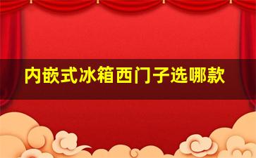 内嵌式冰箱西门子选哪款