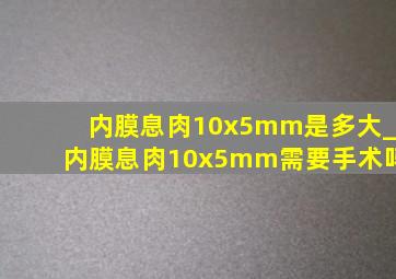 内膜息肉10x5mm是多大_内膜息肉10x5mm需要手术吗