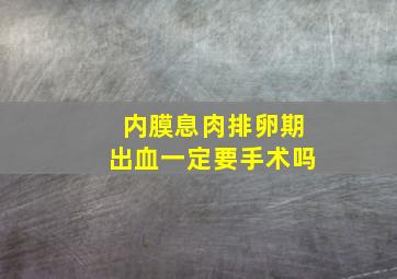 内膜息肉排卵期出血一定要手术吗