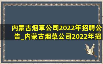 内蒙古烟草公司2022年招聘公告_内蒙古烟草公司2022年招聘