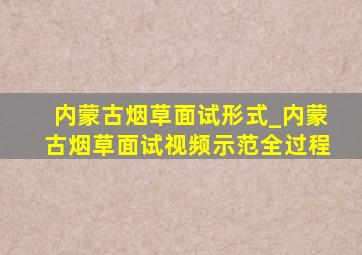 内蒙古烟草面试形式_内蒙古烟草面试视频示范全过程