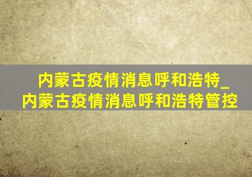 内蒙古疫情消息呼和浩特_内蒙古疫情消息呼和浩特管控