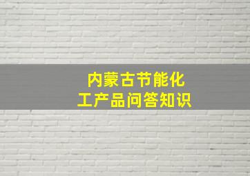 内蒙古节能化工产品问答知识