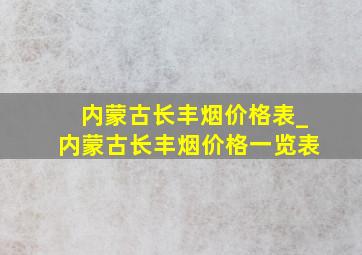 内蒙古长丰烟价格表_内蒙古长丰烟价格一览表