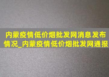 内蒙疫情(低价烟批发网)消息发布情况_内蒙疫情(低价烟批发网)通报