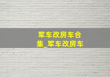 军车改房车合集_军车改房车