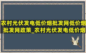 农村光伏发电(低价烟批发网)(低价烟批发网)政策_农村光伏发电(低价烟批发网)(低价烟批发网)政策视频