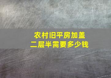 农村旧平房加盖二层半需要多少钱