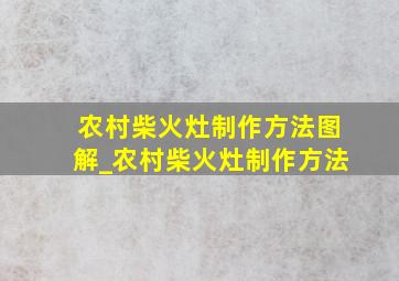 农村柴火灶制作方法图解_农村柴火灶制作方法