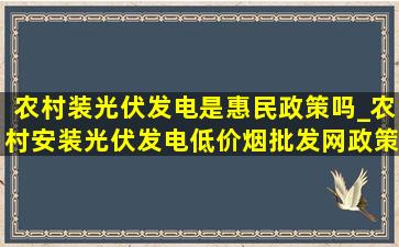 农村装光伏发电是惠民政策吗_农村安装光伏发电(低价烟批发网)政策