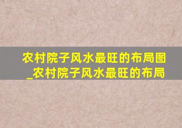 农村院子风水最旺的布局图_农村院子风水最旺的布局