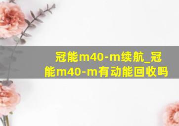 冠能m40-m续航_冠能m40-m有动能回收吗