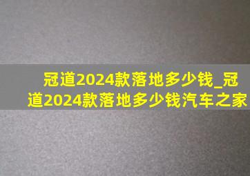 冠道2024款落地多少钱_冠道2024款落地多少钱汽车之家