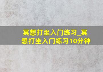 冥想打坐入门练习_冥想打坐入门练习10分钟