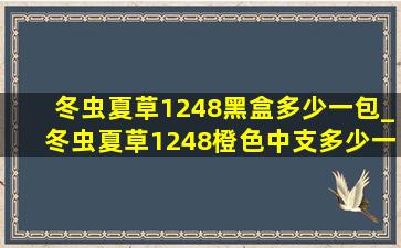 冬虫夏草1248黑盒多少一包_冬虫夏草1248橙色中支多少一包