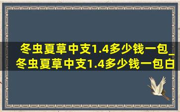 冬虫夏草中支1.4多少钱一包_冬虫夏草中支1.4多少钱一包白盒