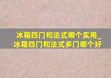 冰箱四门和法式哪个实用_冰箱四门和法式多门哪个好