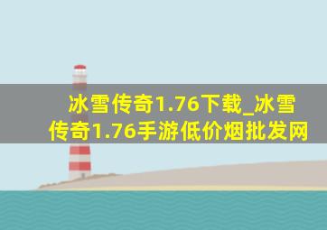 冰雪传奇1.76下载_冰雪传奇1.76手游(低价烟批发网)