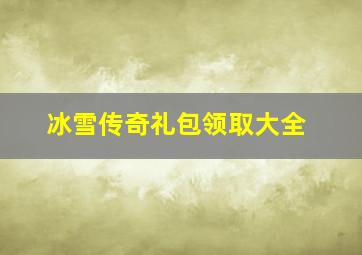 冰雪传奇礼包领取大全