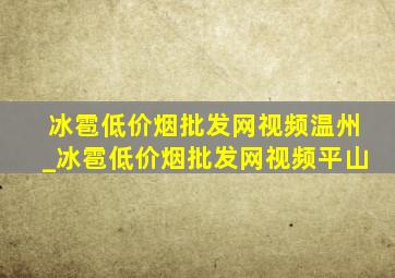 冰雹(低价烟批发网)视频温州_冰雹(低价烟批发网)视频平山