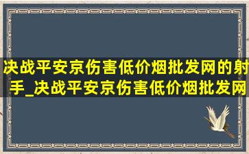 决战平安京伤害(低价烟批发网)的射手_决战平安京伤害(低价烟批发网)的式神是