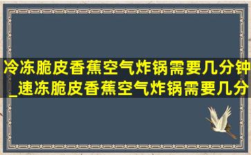 冷冻脆皮香蕉空气炸锅需要几分钟_速冻脆皮香蕉空气炸锅需要几分钟