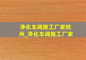 净化车间施工厂家杭州_净化车间施工厂家