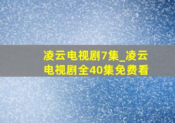 凌云电视剧7集_凌云电视剧全40集免费看