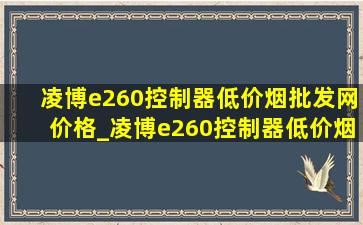 凌博e260控制器(低价烟批发网)价格_凌博e260控制器(低价烟批发网)参数