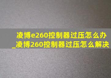 凌博e260控制器过压怎么办_凌博260控制器过压怎么解决