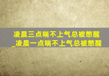 凌晨三点喘不上气总被憋醒_凌晨一点喘不上气总被憋醒