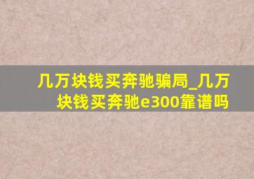 几万块钱买奔驰骗局_几万块钱买奔驰e300靠谱吗